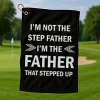 I'm Not The Step Father I'm The Father That Stepped Up Golf Towel thumb 1