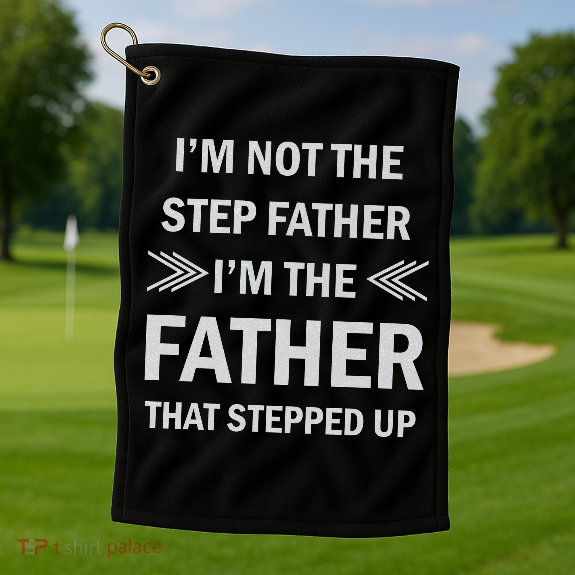 I'm Not The Step Father I'm The Father That Stepped Up Golf Towel