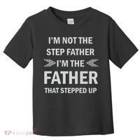 I'm Not The Step Father I'm The Father That Stepped Up Toddler T-Shirt thumb 0