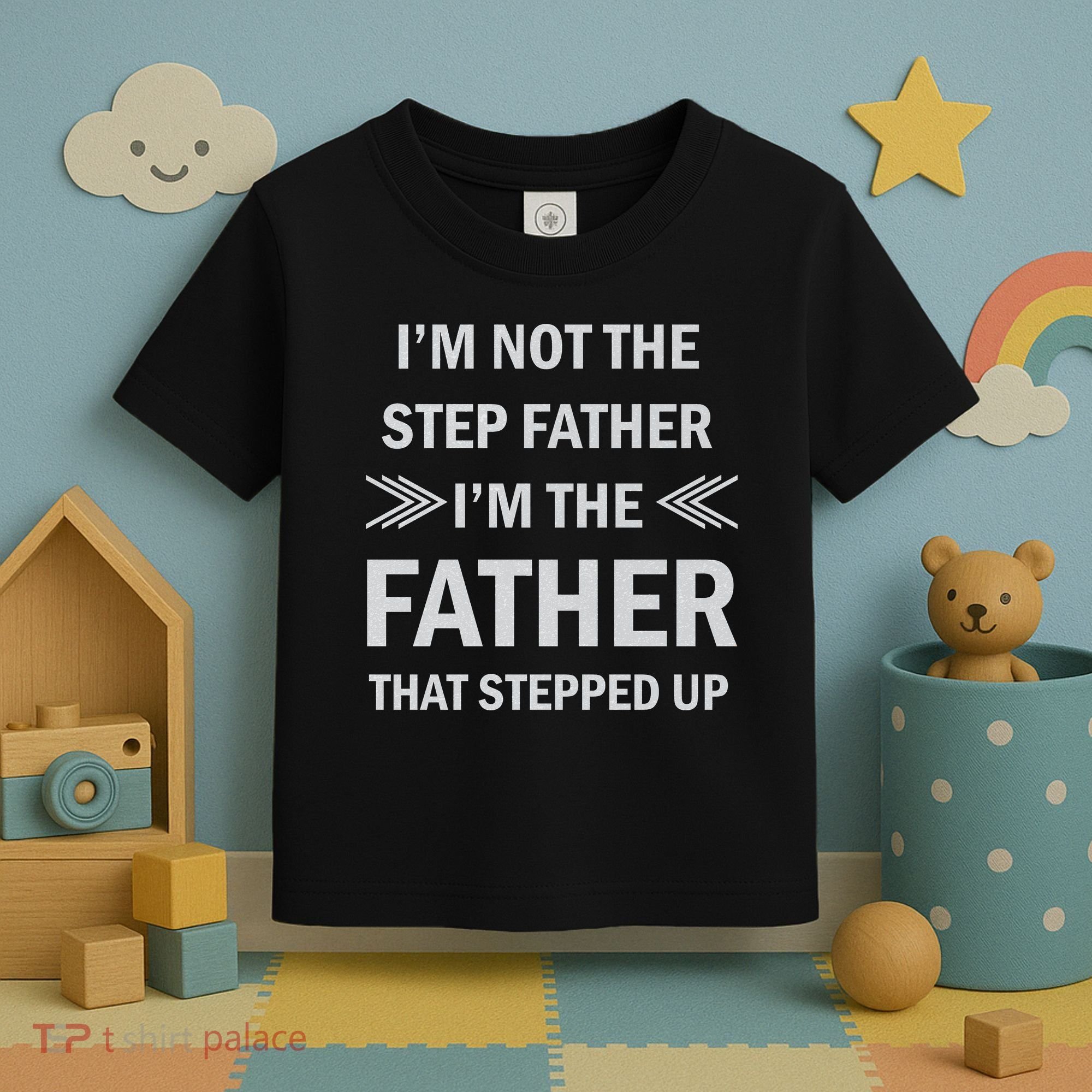 I'm Not The Step Father I'm The Father That Stepped Up Toddler T-Shirt