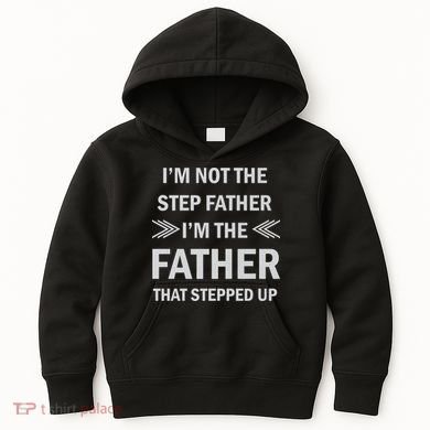 I'm Not The Step Father I'm The Father That Stepped Up Kids Hoodie