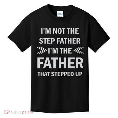 I'm Not The Step Father I'm The Father That Stepped Up Kids T-Shirt