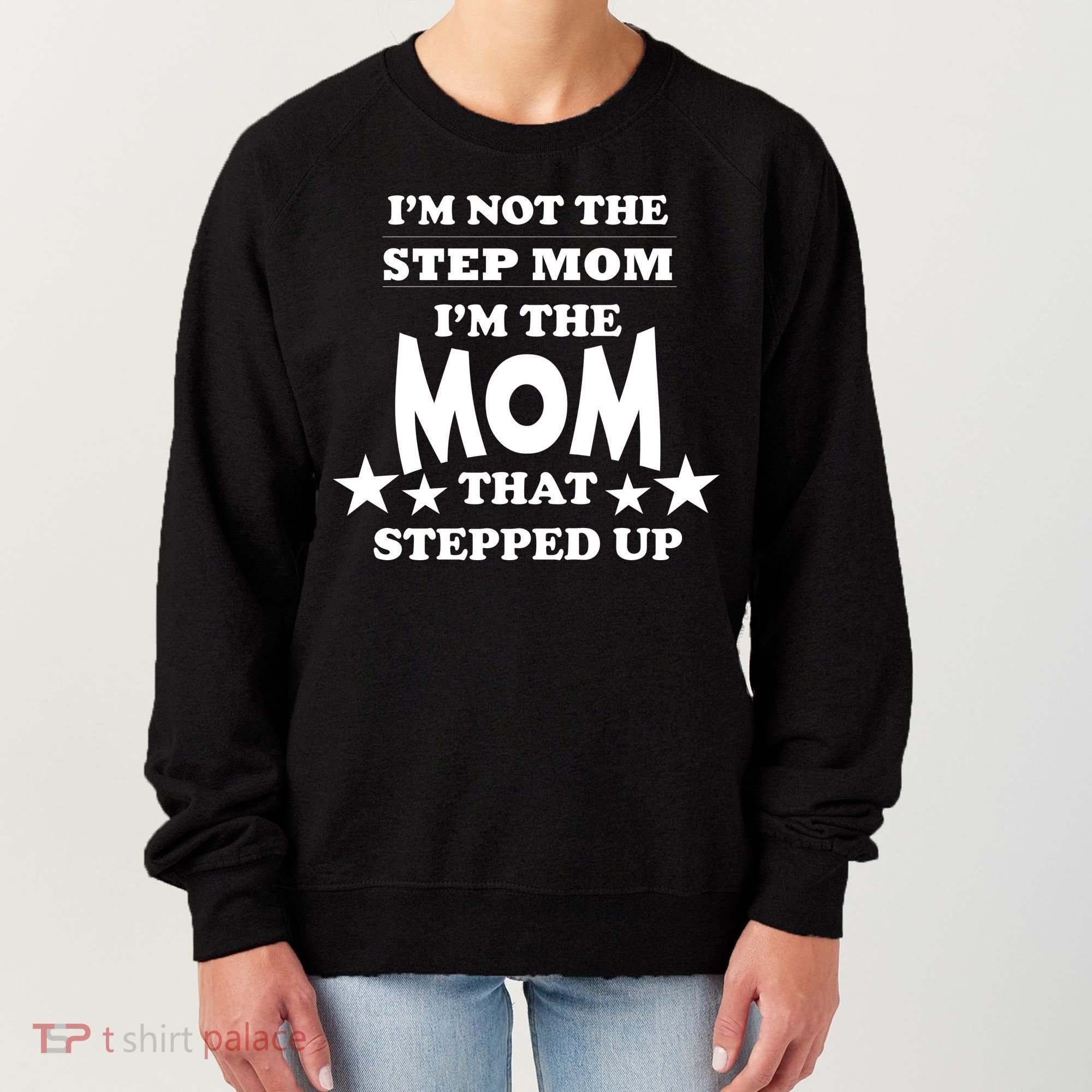 I'm Not The Step Mom I'm The Mom That Stepped Up Women's Sweatshirt