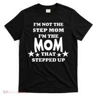 I'm Not The Step Mom I'm The Mom That Stepped Up T-Shirt thumb 0