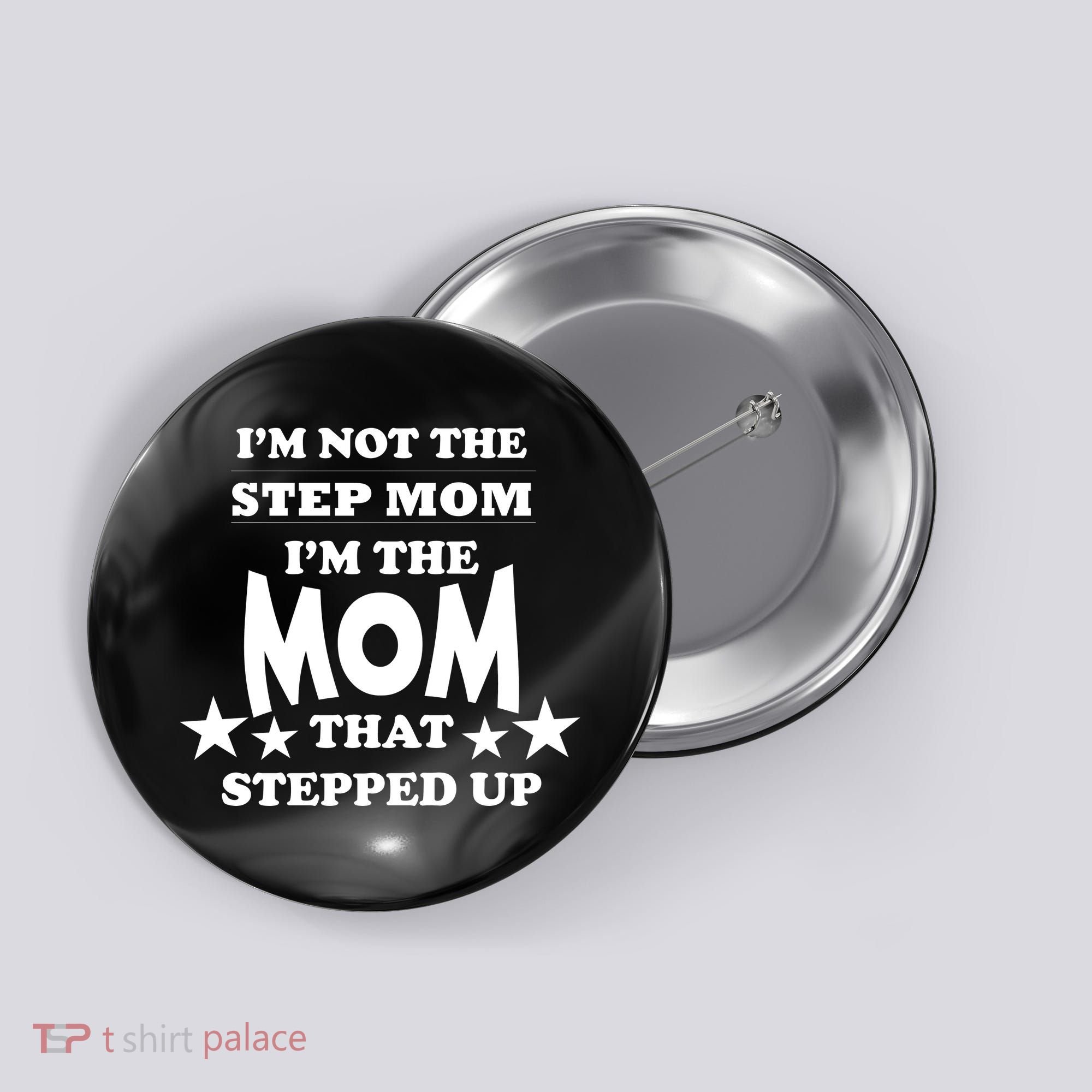 I'm Not The Step Mom I'm The Mom That Stepped Up Button