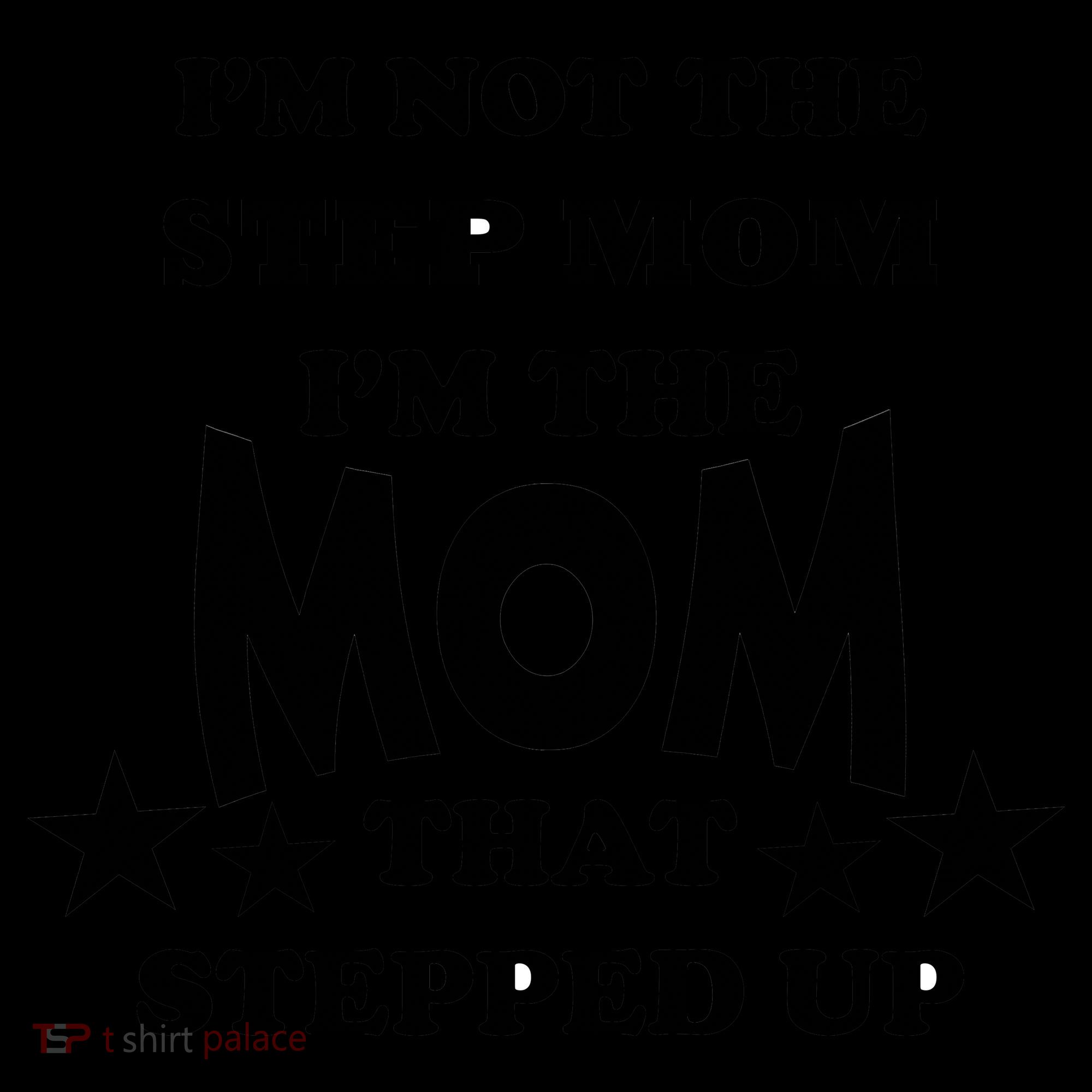 I'm Not The Step Mom I'm The Mom That Stepped Up Coffee Mug