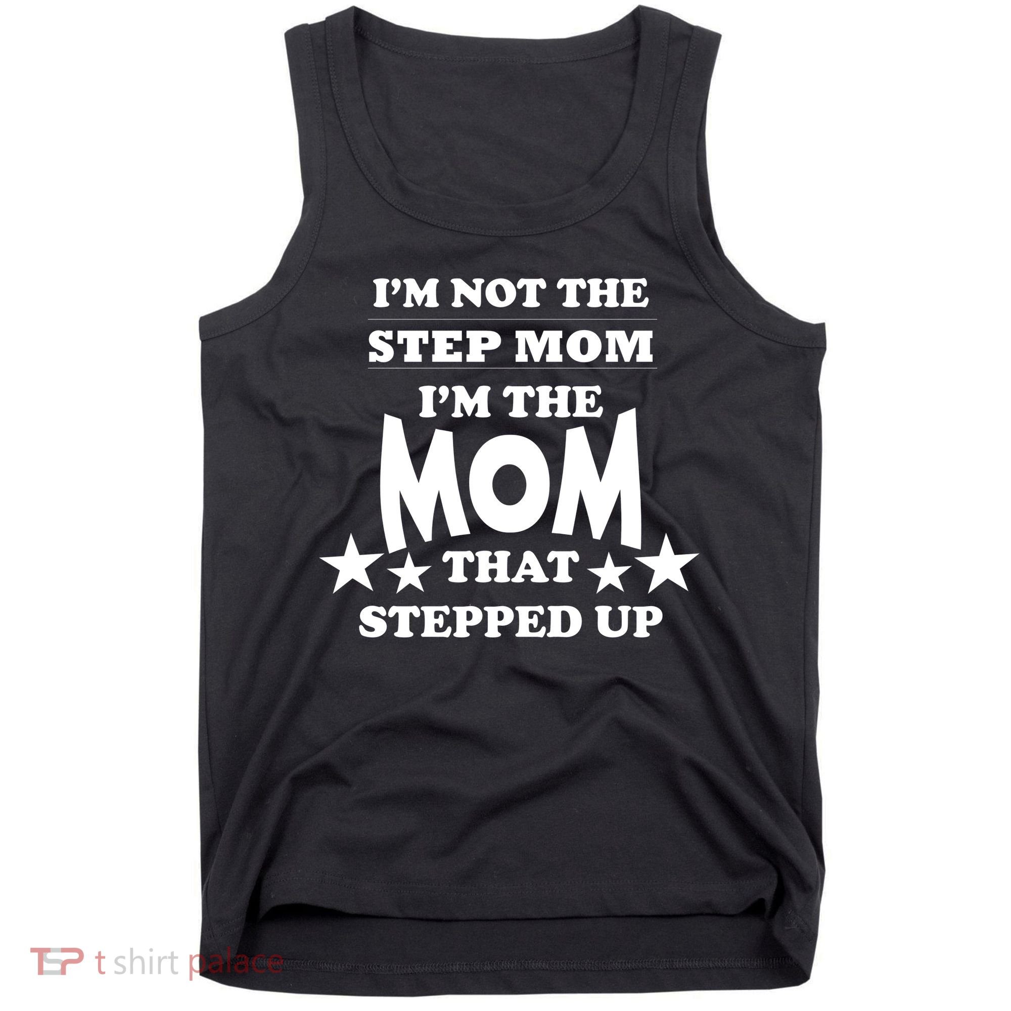 I'm Not The Step Mom I'm The Mom That Stepped Up Tank Top