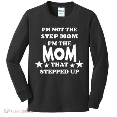 I'm Not The Step Mom I'm The Mom That Stepped Up Kids Long Sleeve Shirt