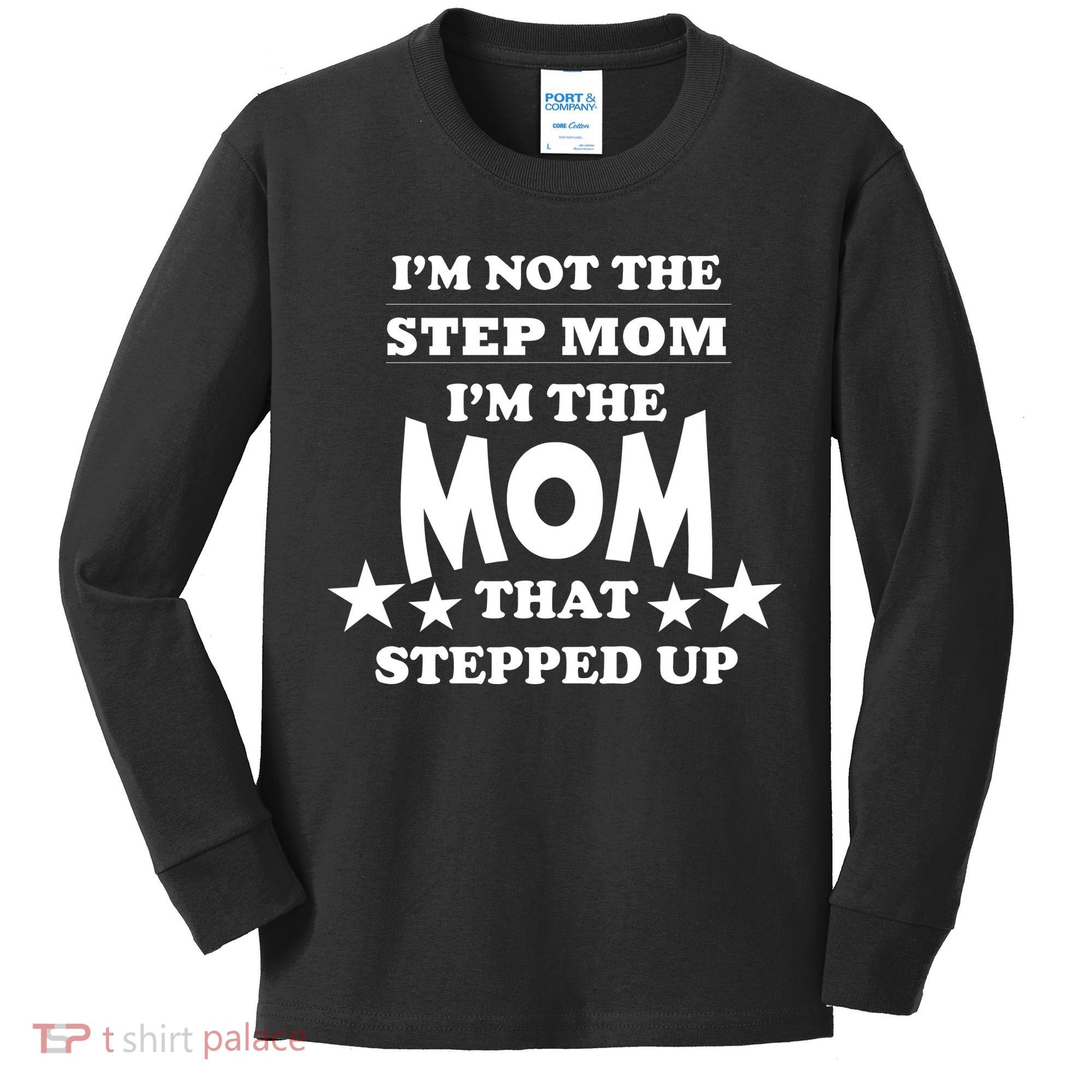 I'm Not The Step Mom I'm The Mom That Stepped Up Kids Long Sleeve Shirt
