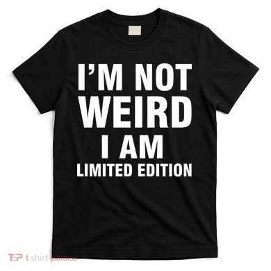 I'm Not Weird I Am Limited Edition T-Shirt