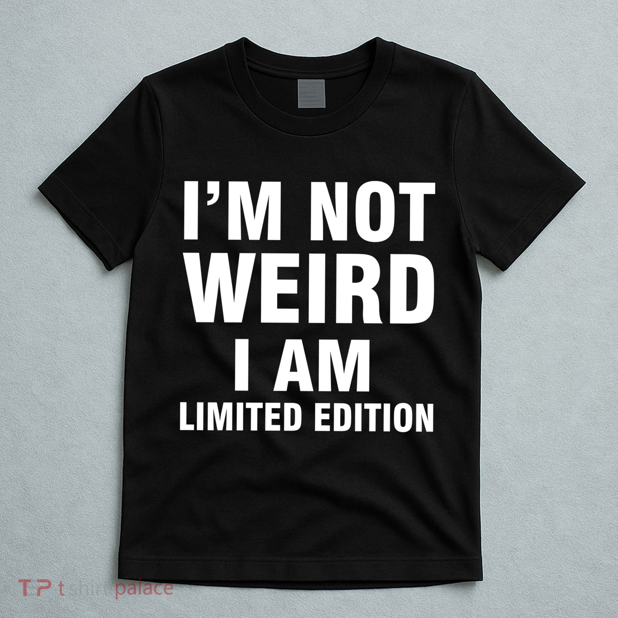 I'm Not Weird I Am Limited Edition T-Shirt