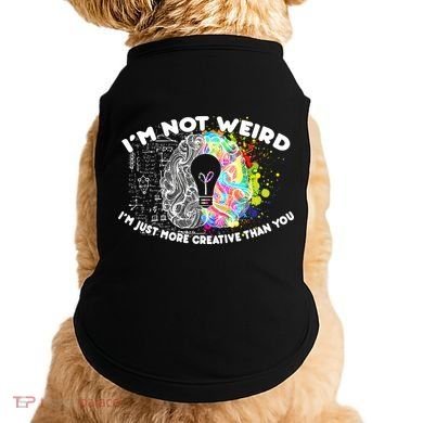 I'm Not Weird I'm Just More Creative Than You Doggie Tank