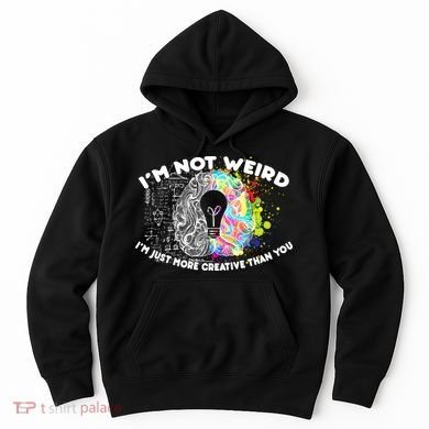 I'm Not Weird I'm Just More Creative Than You Hoodie