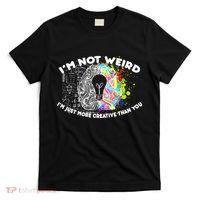 I'm Not Weird I'm Just More Creative Than You T-Shirt thumb 0
