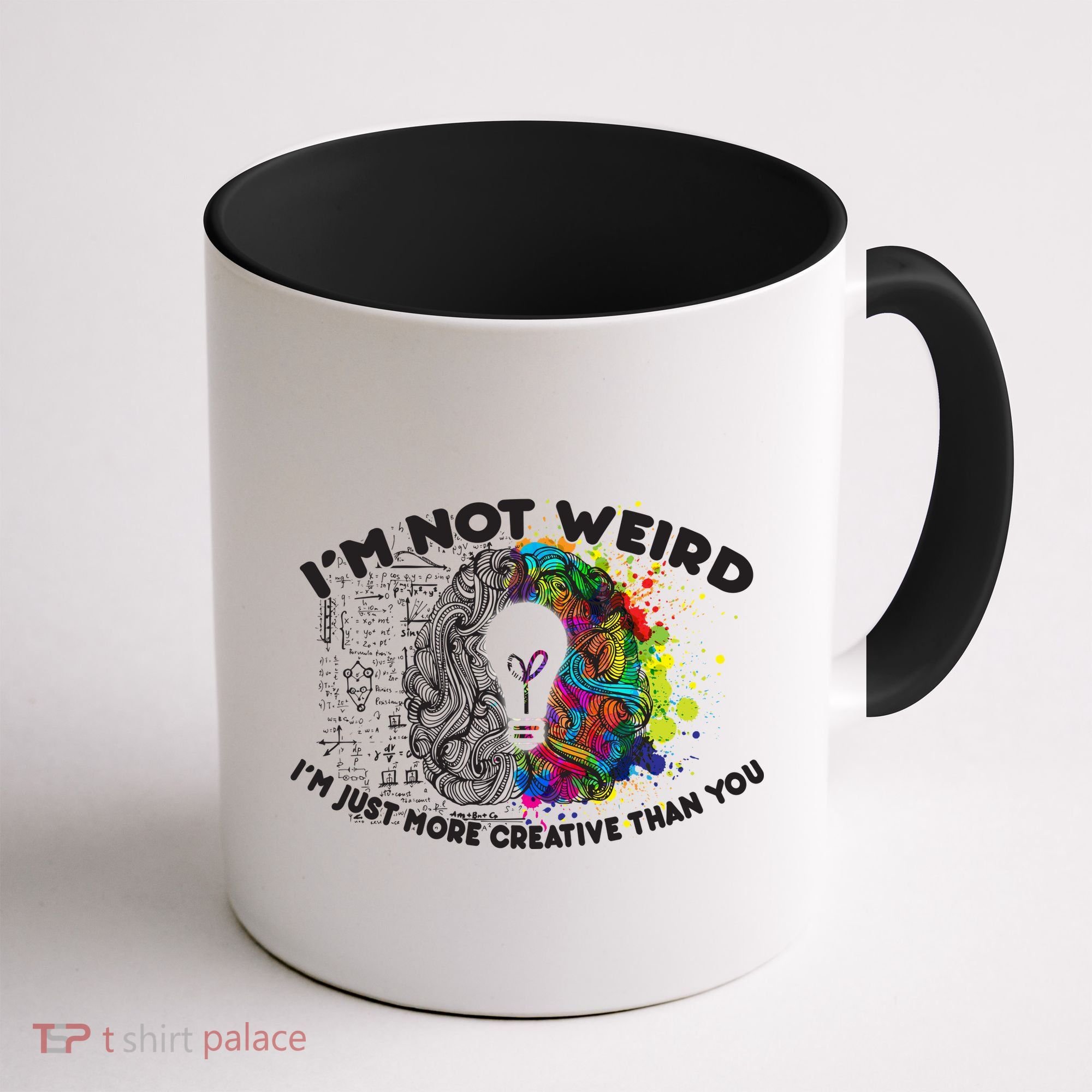 I'm Not Weird I'm Just More Creative Than You Coffee Mug