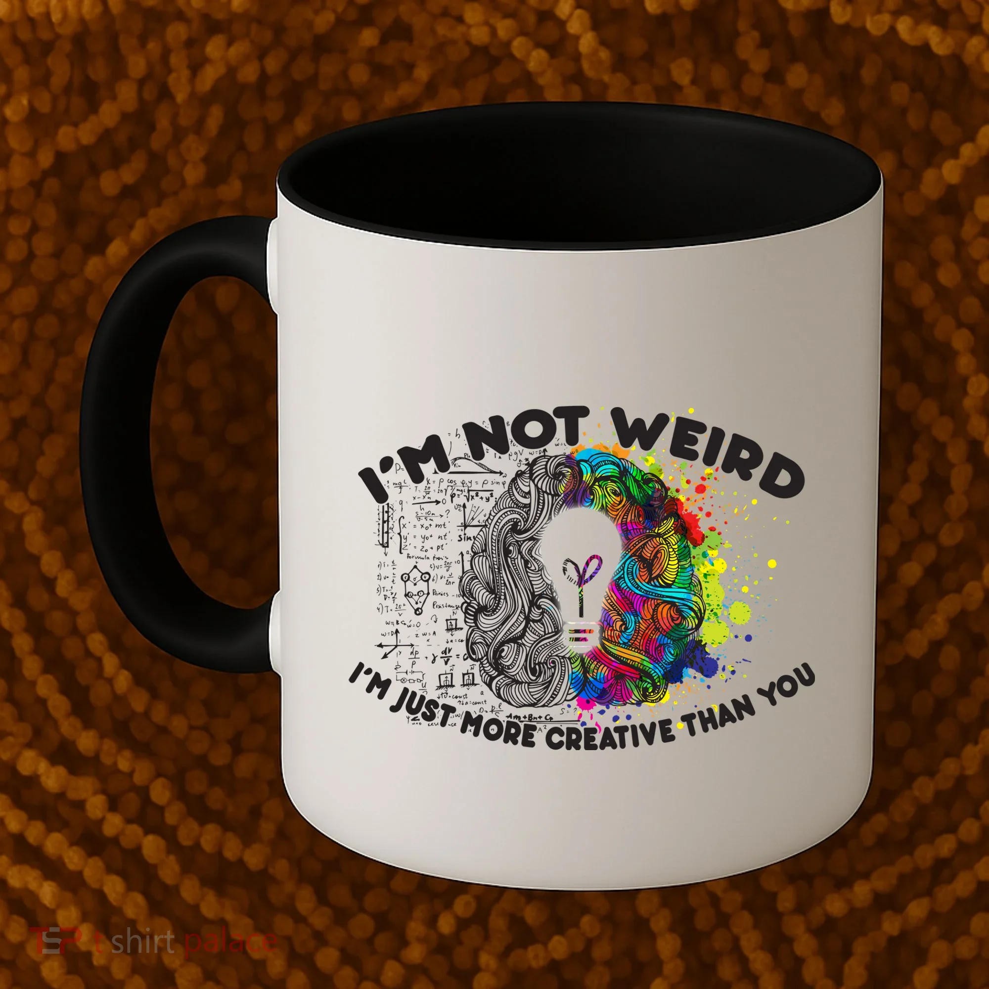 I'm Not Weird I'm Just More Creative Than You Coffee Mug