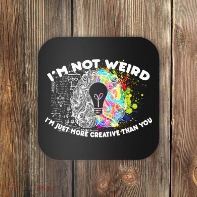 I'm Not Weird I'm Just More Creative Than You Coaster