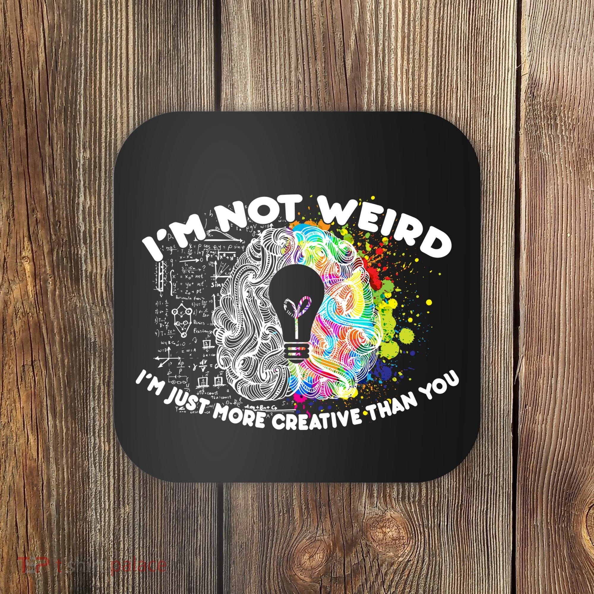I'm Not Weird I'm Just More Creative Than You Coaster
