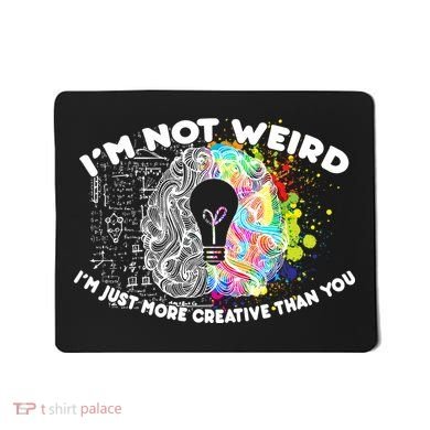 I'm Not Weird I'm Just More Creative Than You Mousepad