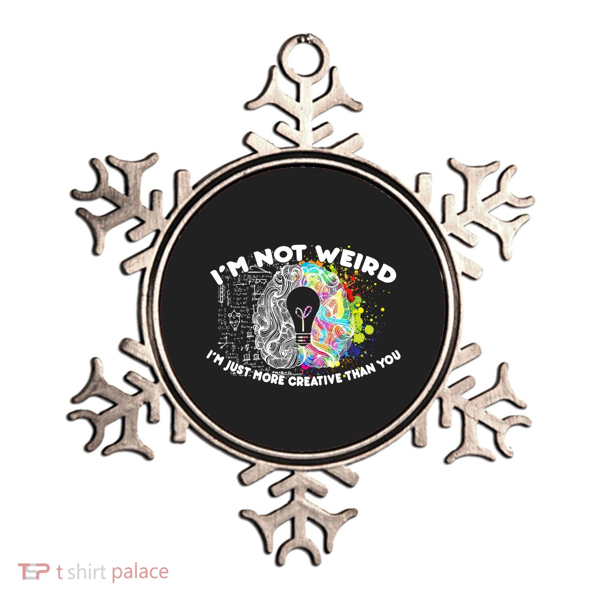 I'm Not Weird I'm Just More Creative Than You Ornament