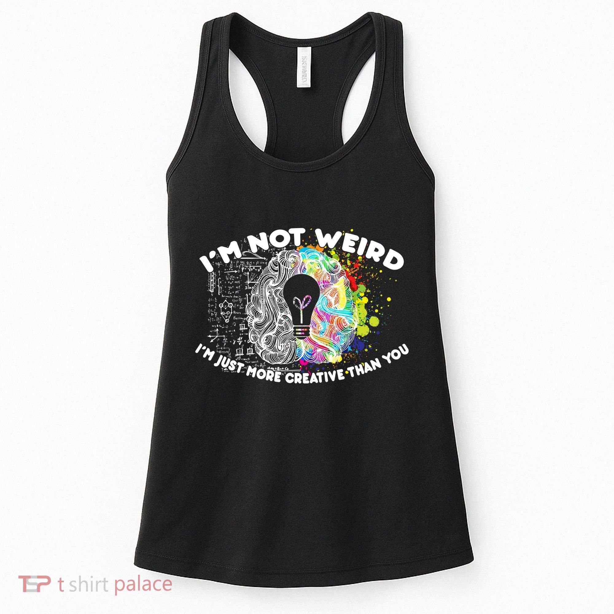 I'm Not Weird I'm Just More Creative Than You Women's Tank Top