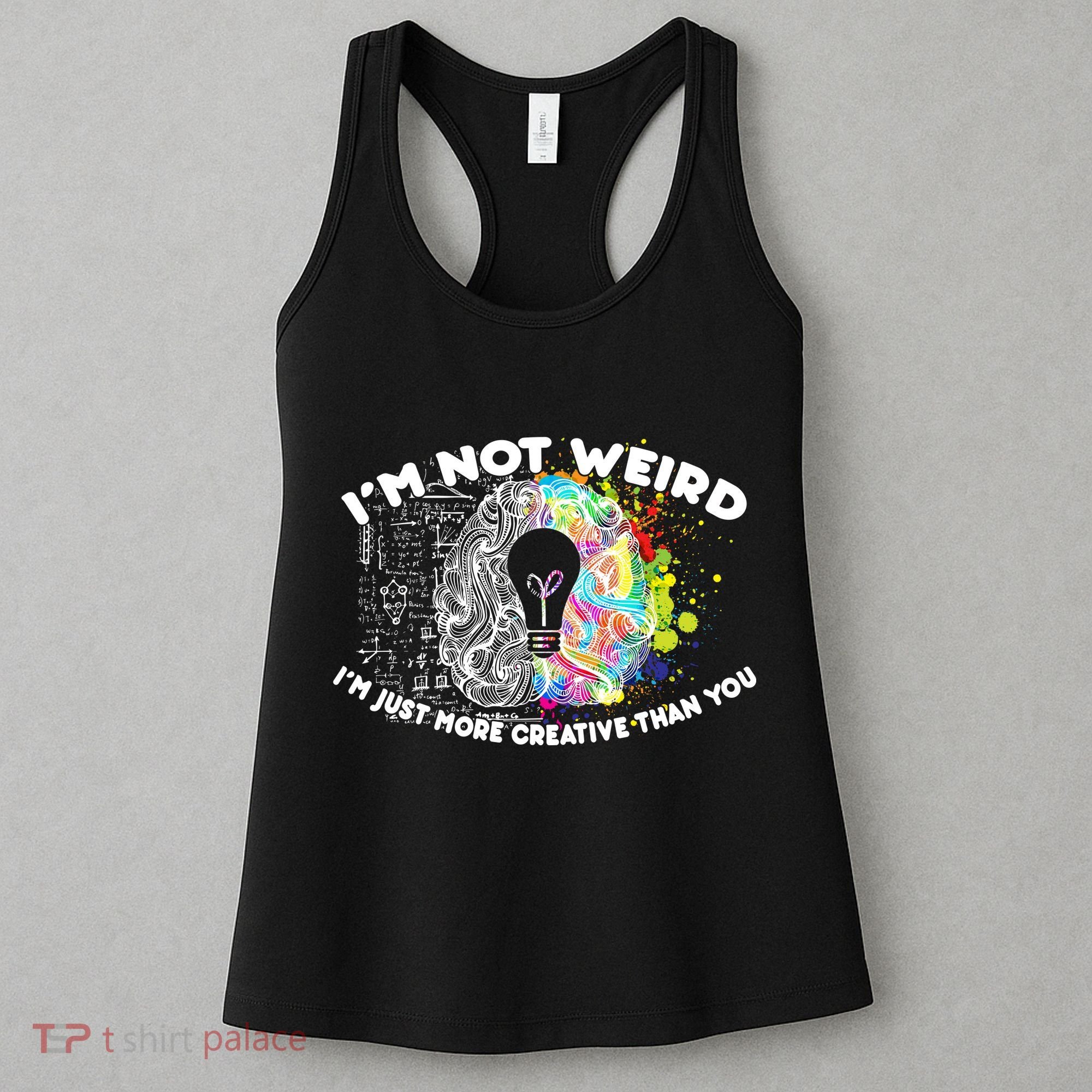 I'm Not Weird I'm Just More Creative Than You Women's Tank Top
