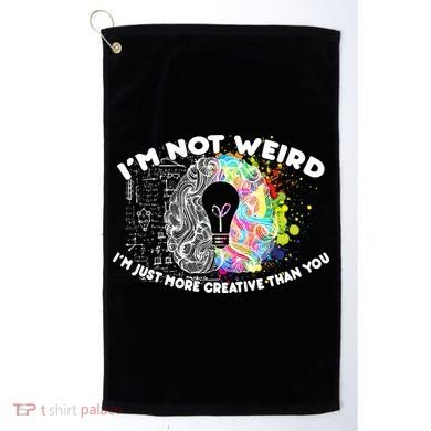 I'm Not Weird I'm Just More Creative Than You Golf Towel