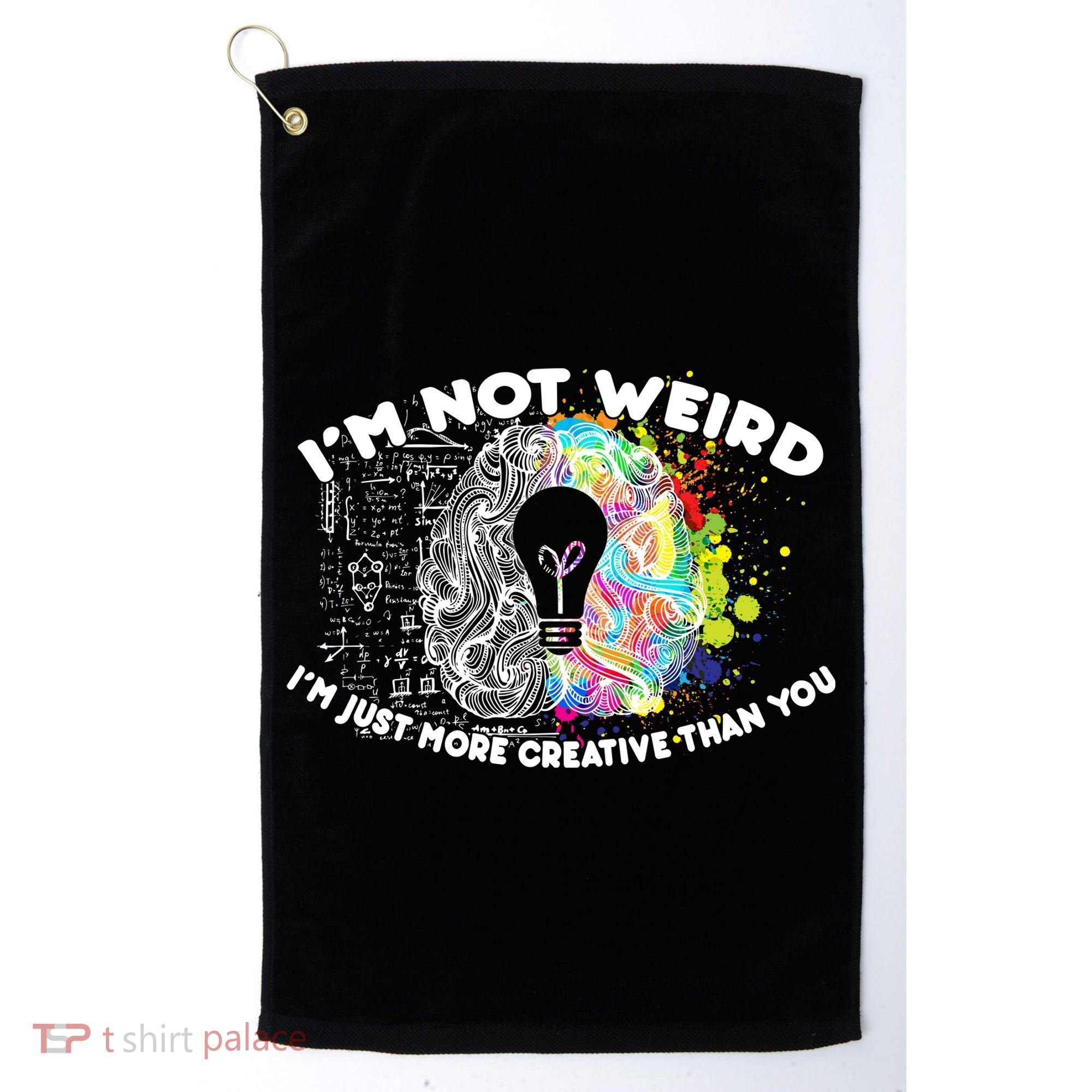 I'm Not Weird I'm Just More Creative Than You Golf Towel