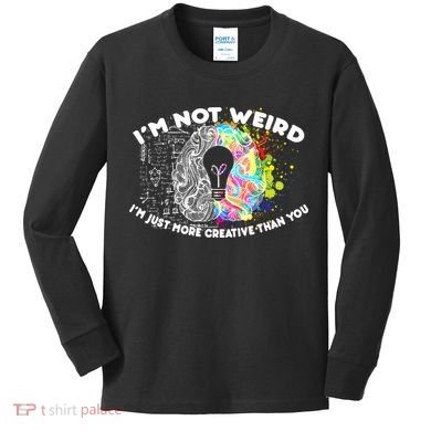 I'm Not Weird I'm Just More Creative Than You Kids Long Sleeve Shirt