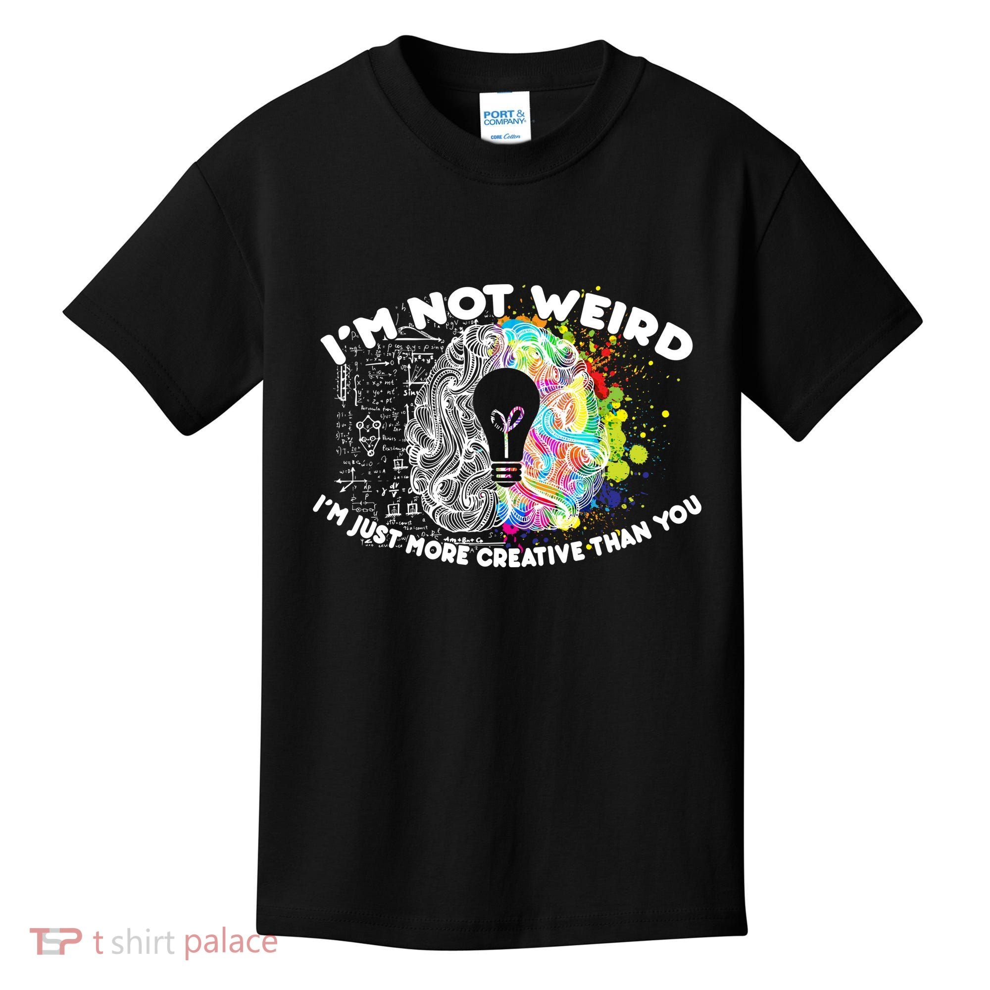I'm Not Weird I'm Just More Creative Than You Kids T-Shirt