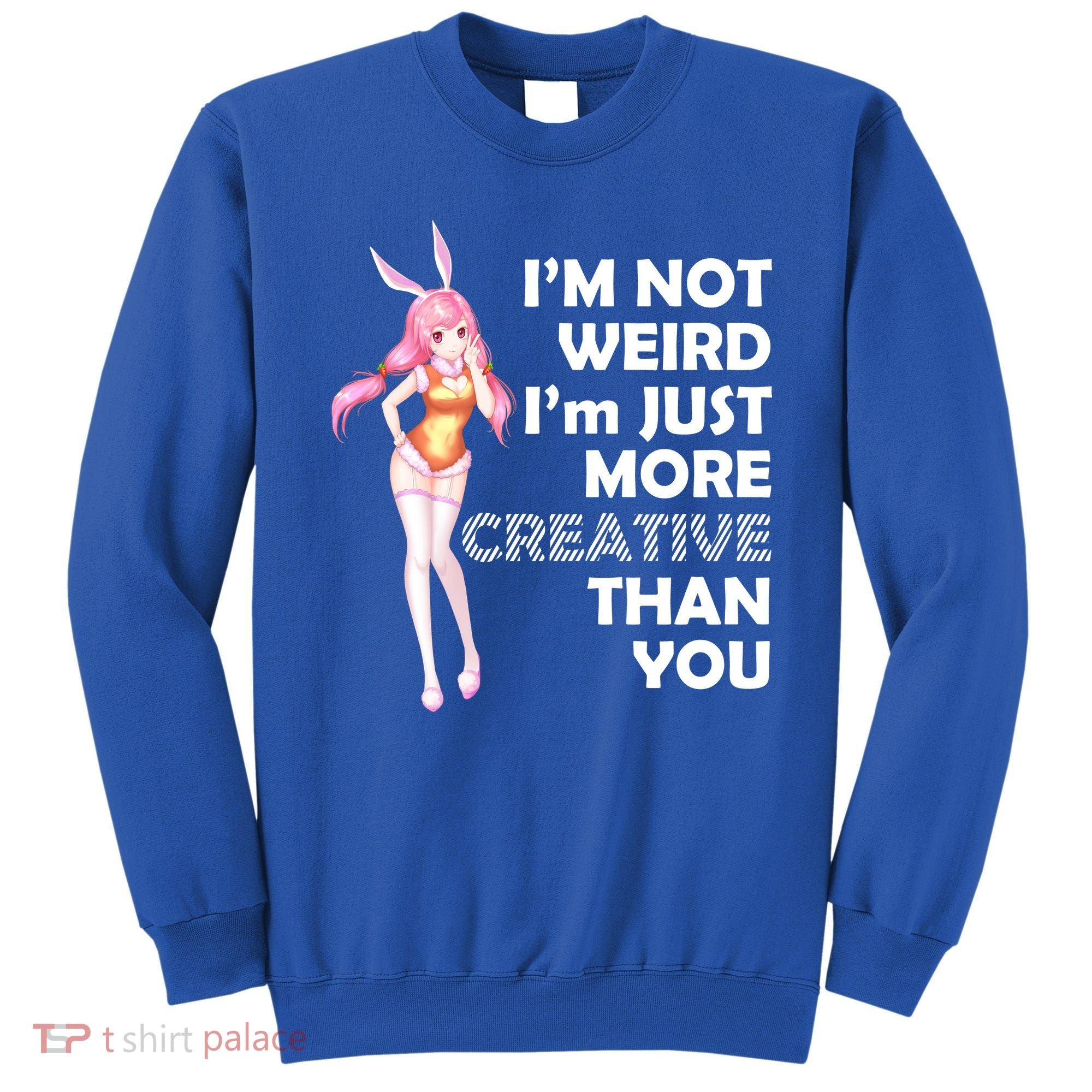I'm Not Weird I'm Just More Creative Than You Anime Girl Sweatshirt