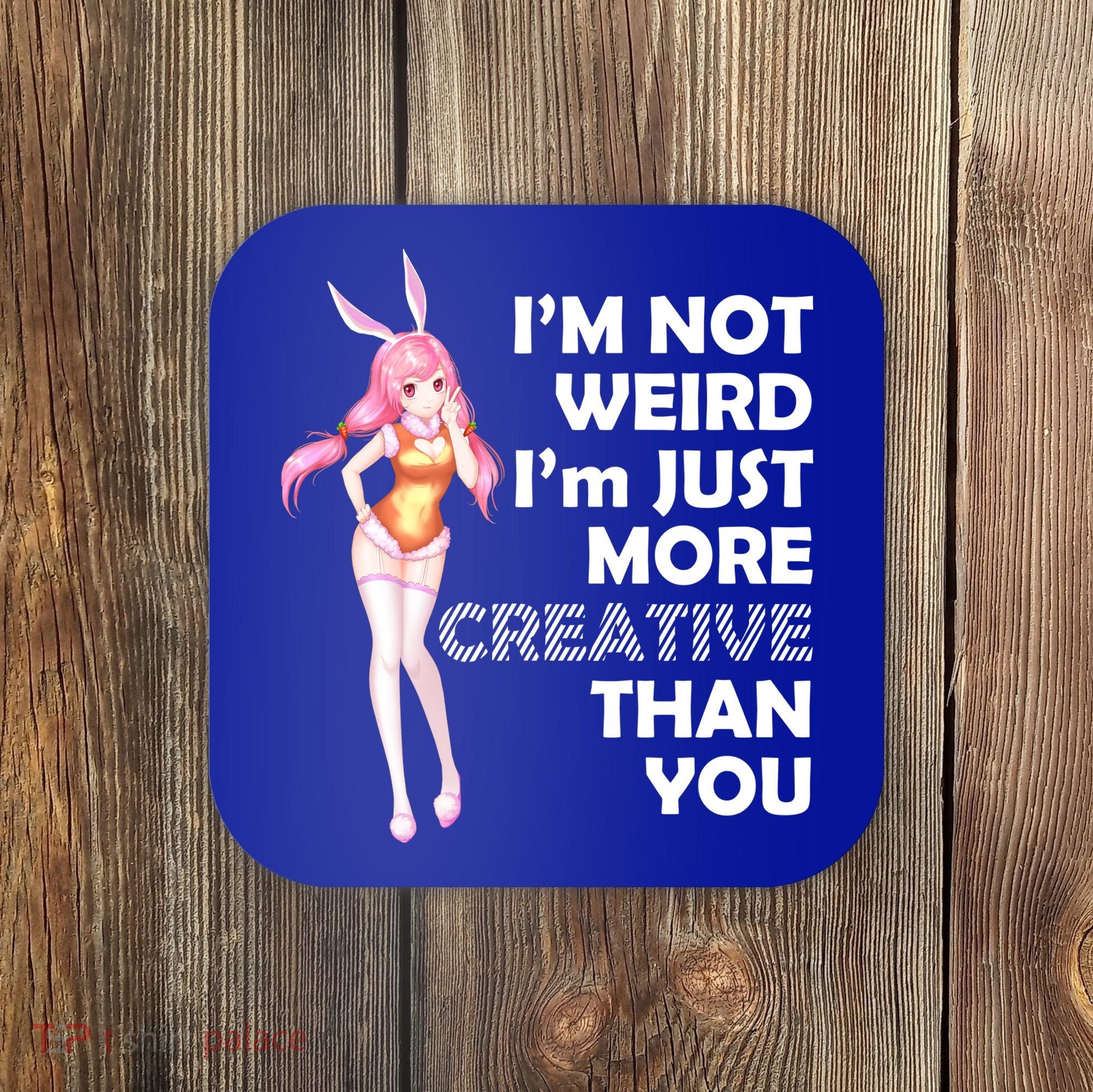 I'm Not Weird I'm Just More Creative Than You Anime Girl Coaster