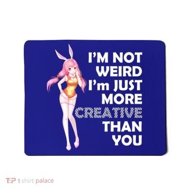 I'm Not Weird I'm Just More Creative Than You Anime Girl Mousepad