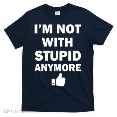 I'm Not With Stupid Anymore T-Shirt