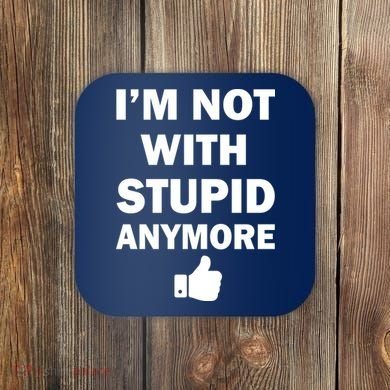 I'm Not With Stupid Anymore Coaster