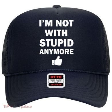 I'm Not With Stupid Anymore Hat