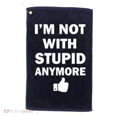 I'm Not With Stupid Anymore Golf Towel
