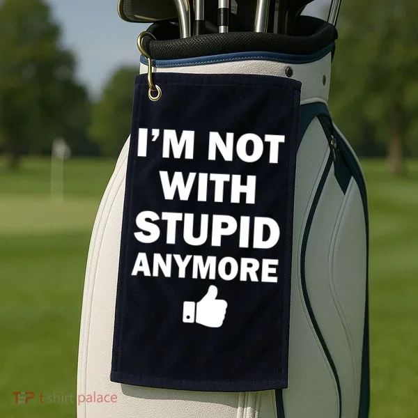I'm Not With Stupid Anymore Golf Towel