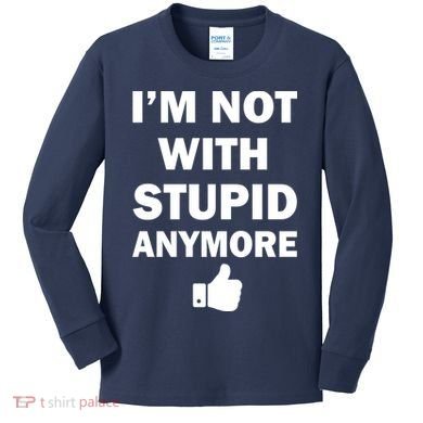 I'm Not With Stupid Anymore Kids Long Sleeve Shirt