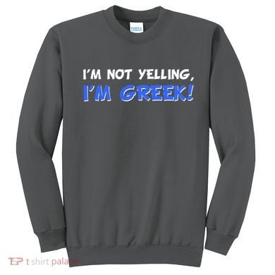 I'm Not Yelling, I'm Greek! Sweatshirt