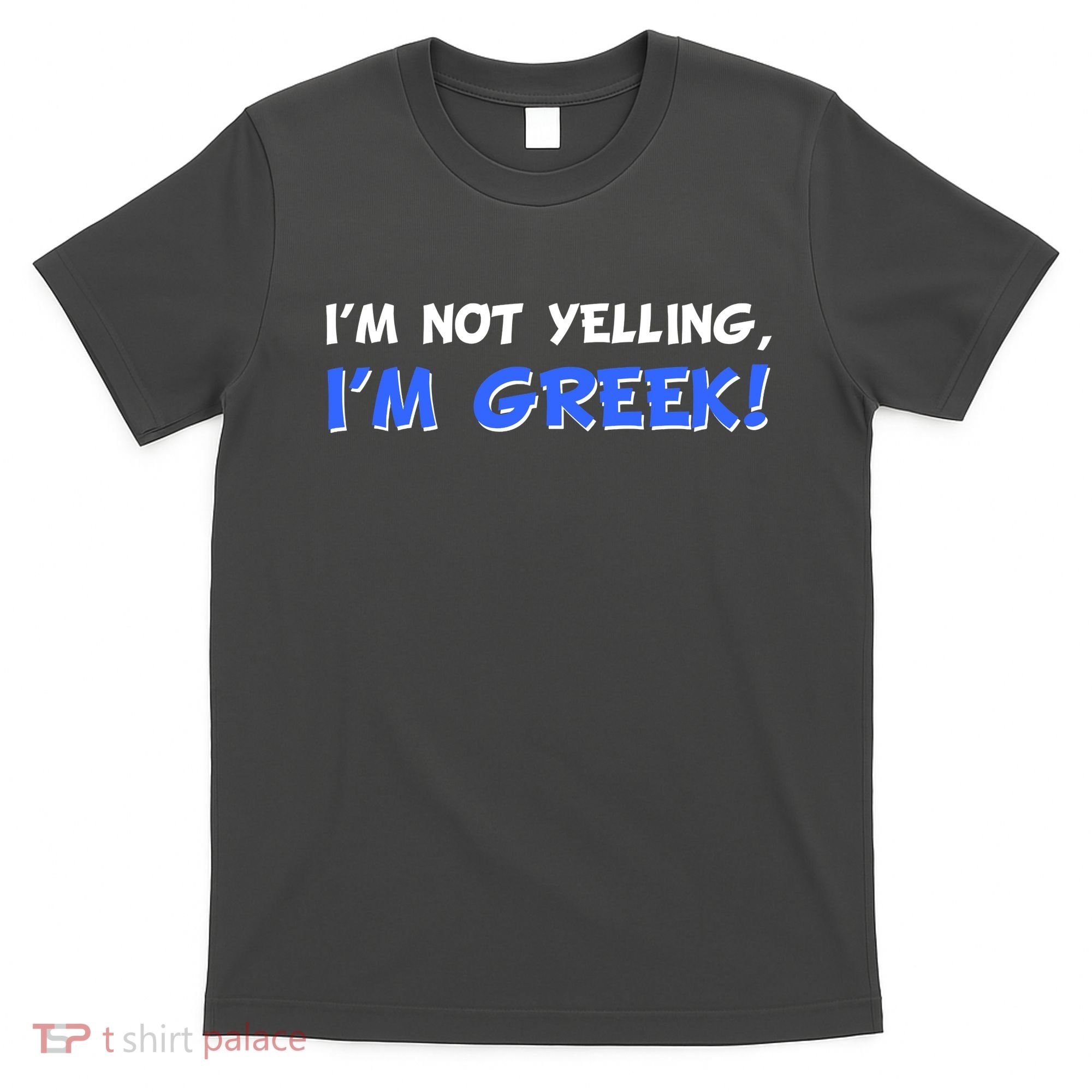 I'm Not Yelling, I'm Greek! T-Shirt