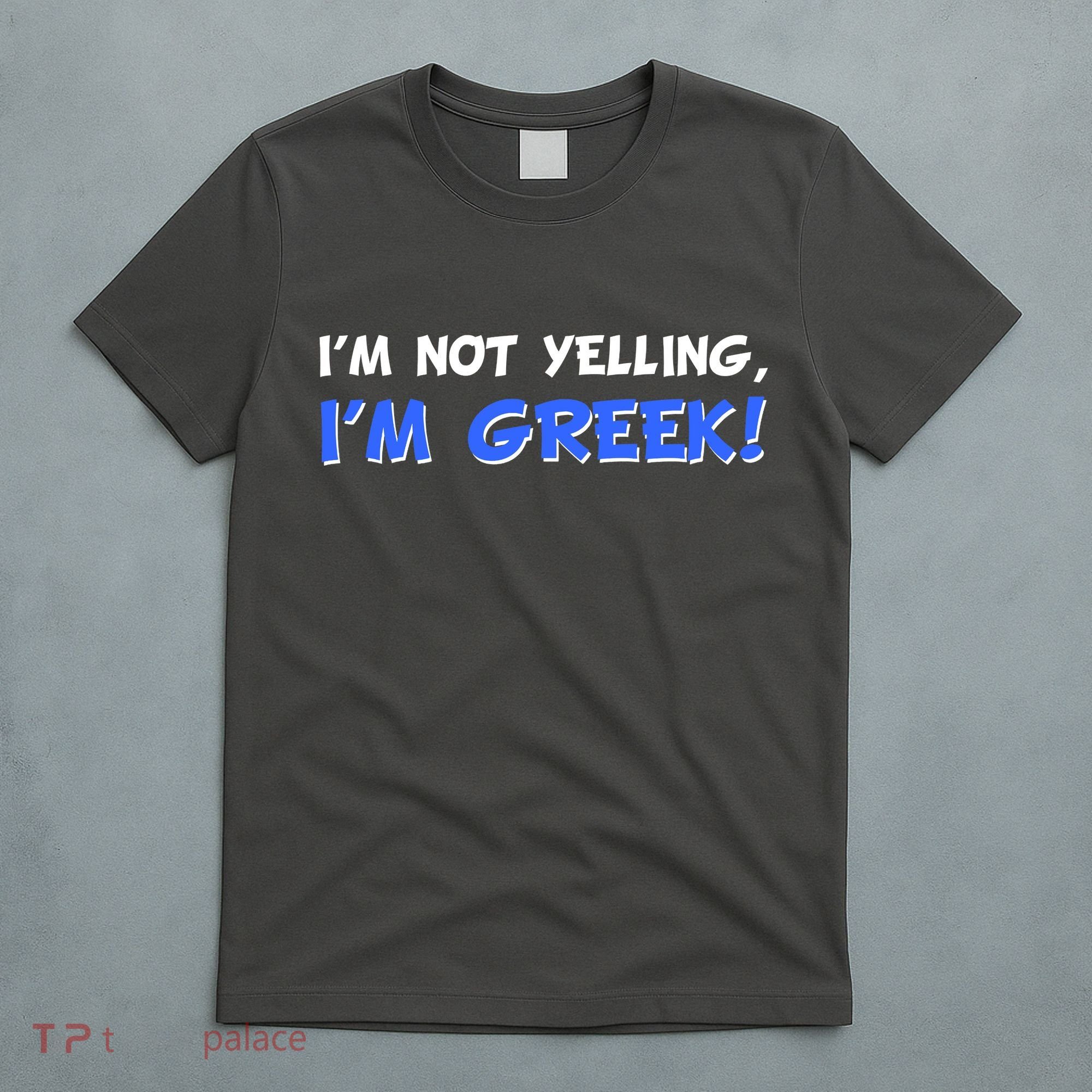 I'm Not Yelling, I'm Greek! T-Shirt