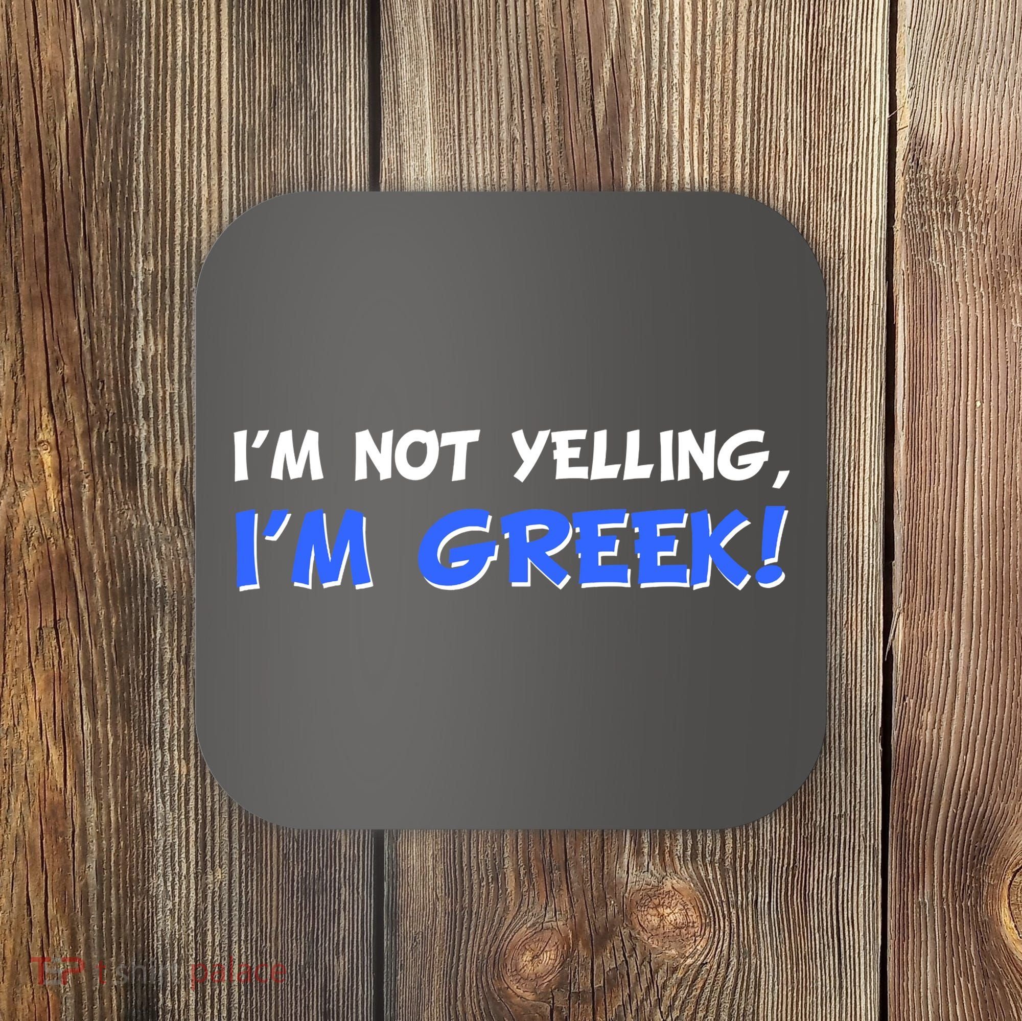 I'm Not Yelling, I'm Greek! Coaster
