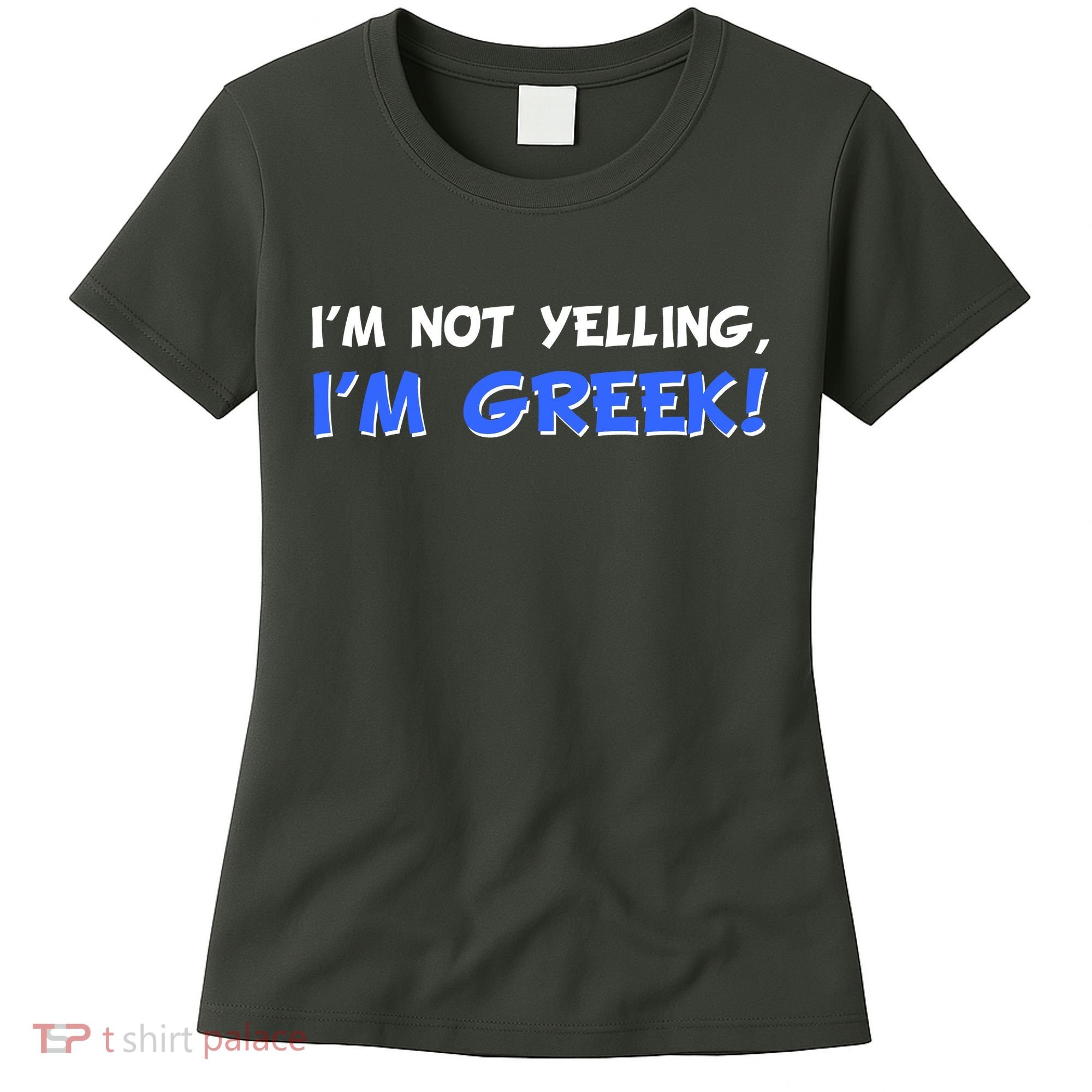 I'm Not Yelling, I'm Greek! Women's T-Shirt