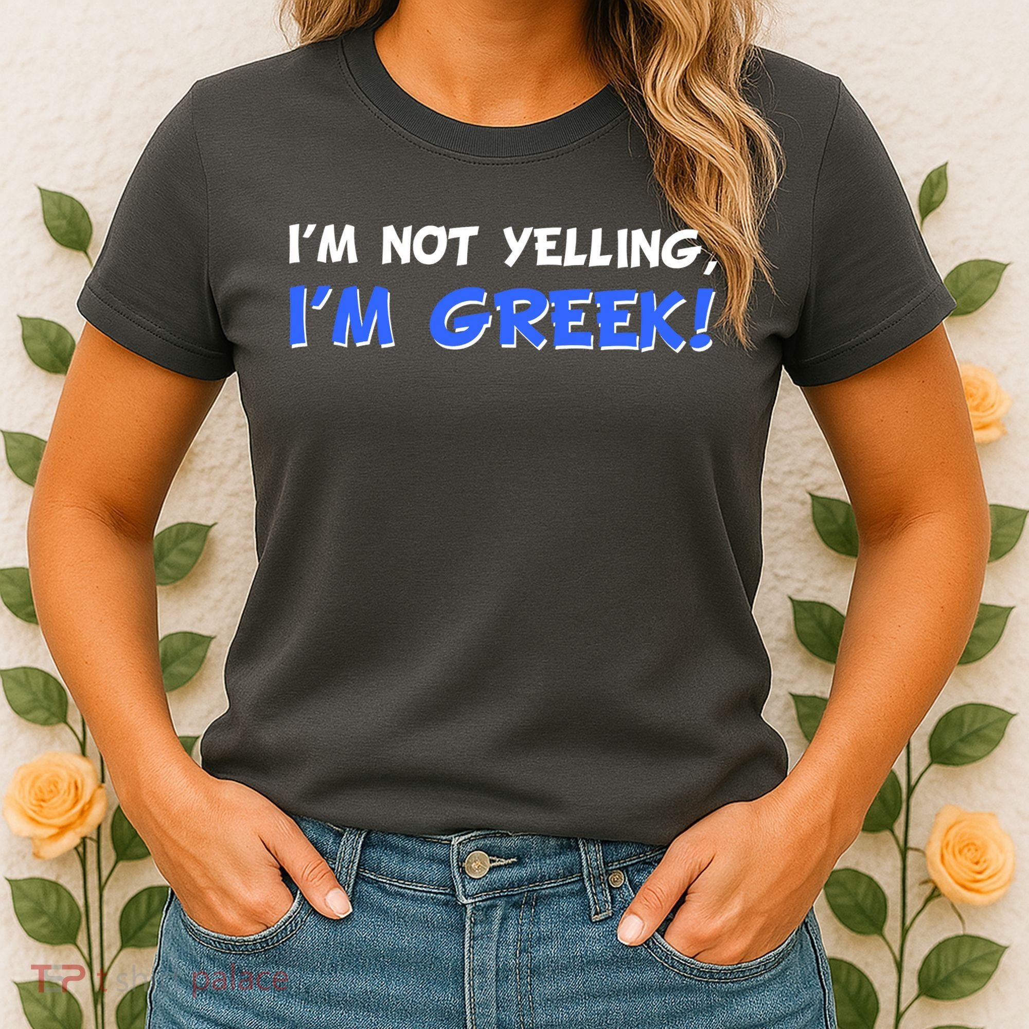I'm Not Yelling, I'm Greek! Women's T-Shirt