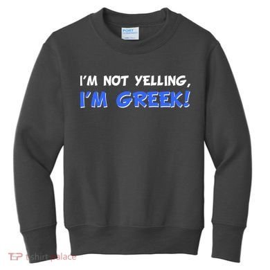 I'm Not Yelling, I'm Greek! Kids Sweatshirt