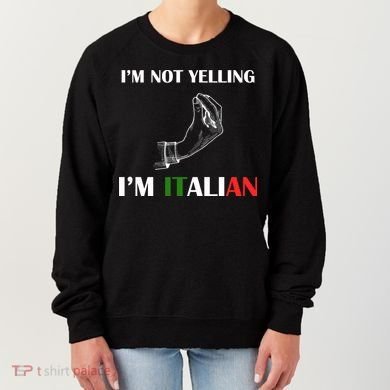I'm Not Yelling I'm Italian Women's Sweatshirt