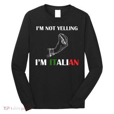 I'm Not Yelling I'm Italian Long Sleeve Shirt