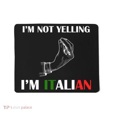 I'm Not Yelling I'm Italian Mousepad