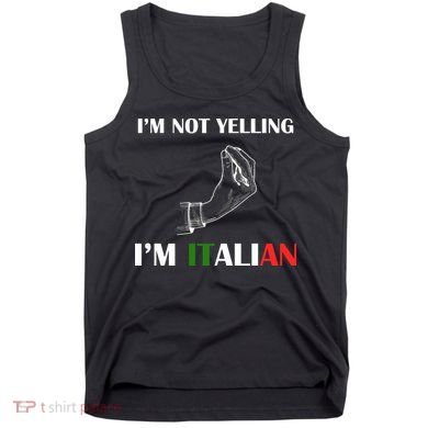 I'm Not Yelling I'm Italian Tank Top